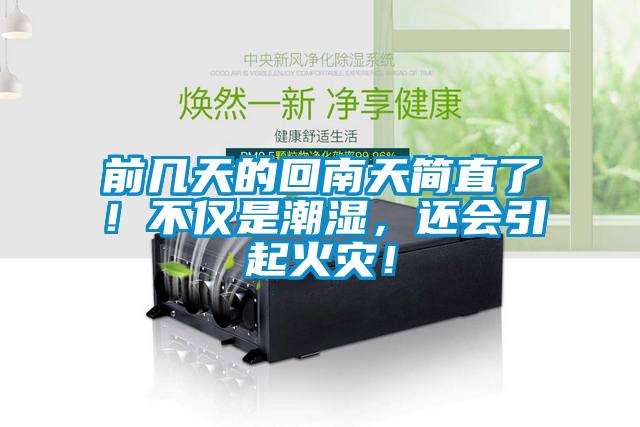 前幾天的回南天簡直了！不僅是潮濕，還會引起火災(zāi)！