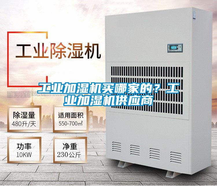 工業(yè)加濕機(jī)買哪家的?工業(yè)加濕機(jī)供應(yīng)商