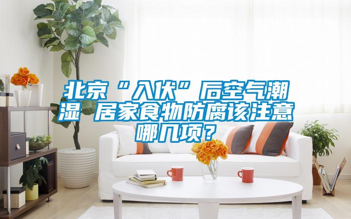 北京“入伏”后空氣潮濕 居家食物防腐該注意哪幾項(xiàng)?
