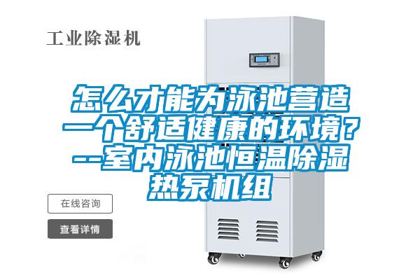 怎么才能為泳池營造一個舒適健康的環境?--室內泳池恒溫除濕熱泵機組