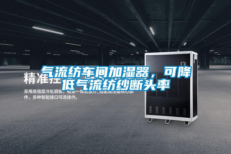 氣流紡車間加濕器，可降低氣流紡紗斷頭率