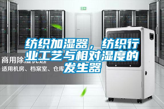 紡織加濕器，紡織行業(yè)工藝與相對濕度的發(fā)生器