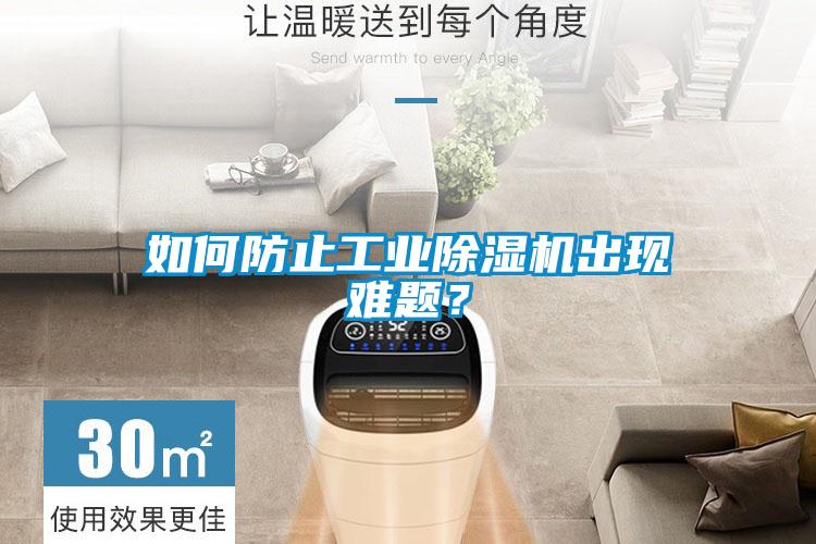 如何防止工業(yè)除濕機出現(xiàn)難題？