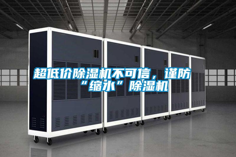 超低價(jià)除濕機(jī)不可信，謹(jǐn)防“縮水”除濕機(jī)