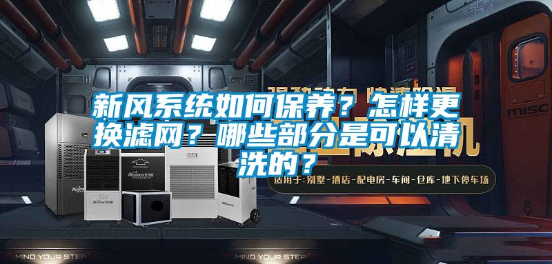 新風(fēng)系統(tǒng)如何保養(yǎng)?怎樣更換濾網(wǎng)?哪些部分是可以清洗的?