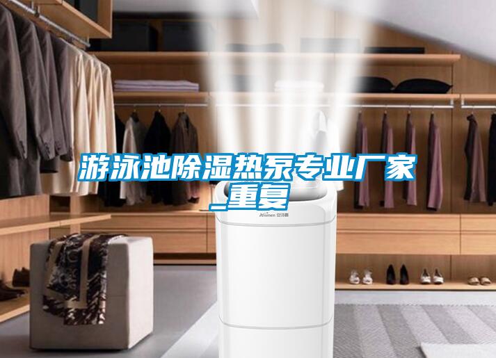 游泳池除濕熱泵專(zhuān)業(yè)廠(chǎng)家_重復(fù)