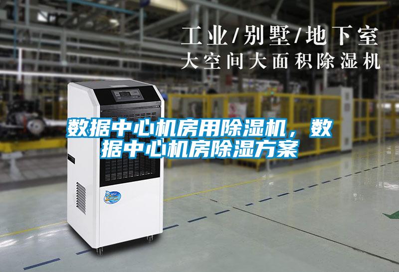 數據中心機房用除濕機，數據中心機房除濕方案
