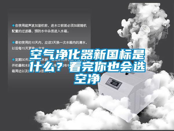 空氣凈化器新國標是什么？看完你也會選空凈