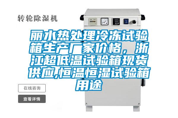麗水熱處理冷凍試驗箱生產廠家價格，浙江超低溫試驗箱現貨供應,恒溫恒濕試驗箱用途