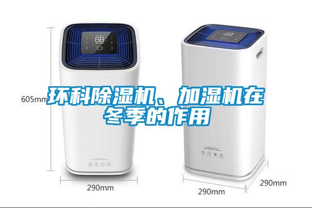 環(huán)科除濕機、加濕機在冬季的作用