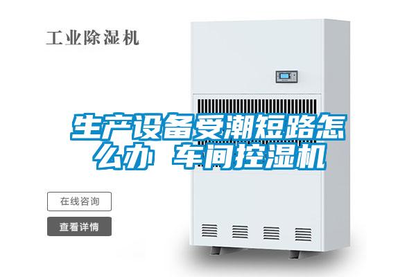 生產設備受潮短路怎么辦 車間控濕機