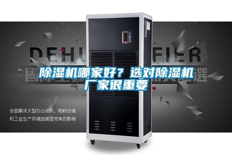 除濕機(jī)哪家好?選對(duì)除濕機(jī)廠家很重要