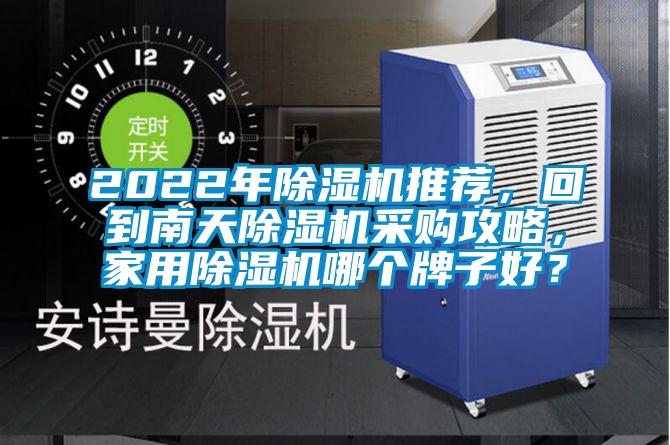 2022年除濕機推薦，回到南天除濕機采購攻略，家用除濕機哪個牌子好？