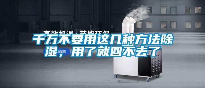 千萬(wàn)不要用這幾種方法除濕,用了就回不去了