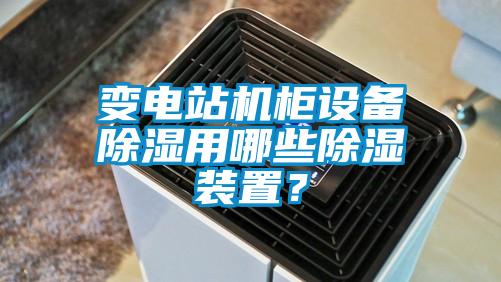 變電站機柜設備除濕用哪些除濕裝置？