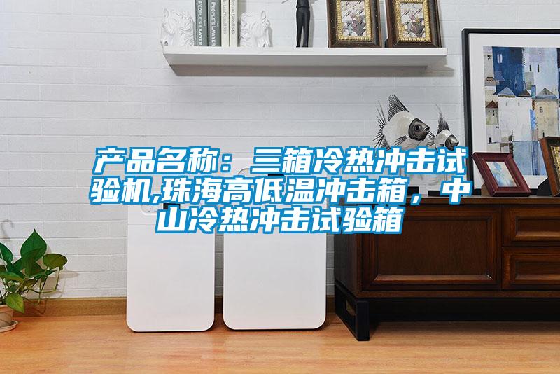 產品名稱：三箱冷熱沖擊試驗機,珠海高低溫沖擊箱，中山冷熱沖擊試驗箱