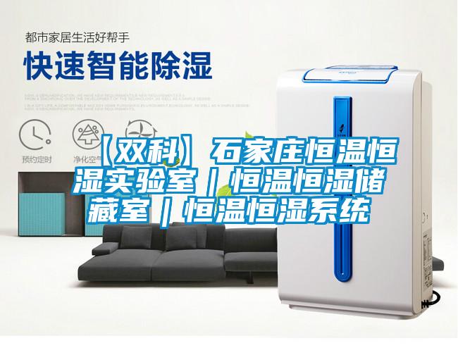 【雙科】石家莊恒溫恒濕實(shí)驗(yàn)室｜恒溫恒濕儲藏室｜恒溫恒濕系統(tǒng)