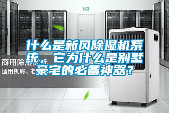 什么是新風除濕機系統，它為什么是別墅豪宅的必備神器？