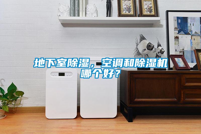 地下室除濕,空調(diào)和除濕機(jī)哪個(gè)好?