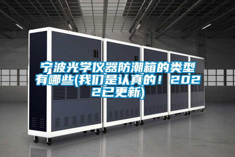 寧波光學(xué)儀器防潮箱的類型有哪些(我們是認(rèn)真的!2022已更新)