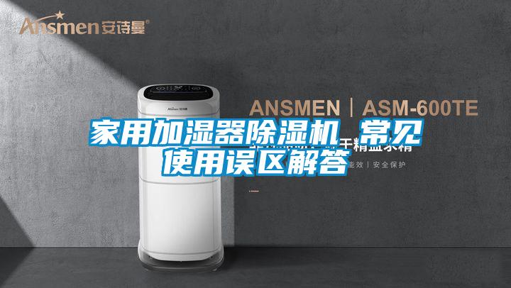 家用加濕器除濕機(jī) 常見使用誤區(qū)解答