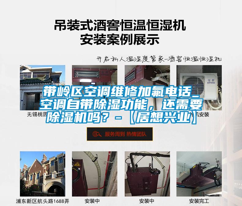 帶嶺區(qū)空調(diào)維修加氟電話_空調(diào)自帶除濕功能，還需要除濕機嗎？-【居想興業(yè)】