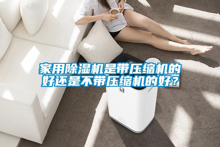 家用除濕機是帶壓縮機的好還是不帶壓縮機的好？