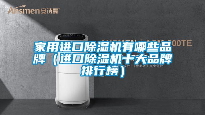 家用進(jìn)口除濕機有哪些品牌（進(jìn)口除濕機十大品牌排行榜）
