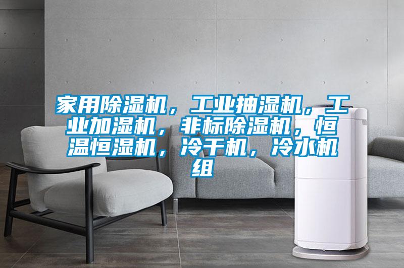 家用除濕機，工業抽濕機，工業加濕機，非標除濕機，恒溫恒濕機，冷干機，冷水機組