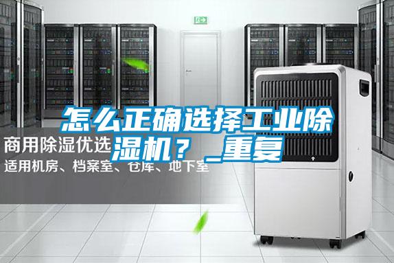 怎么正確選擇工業(yè)除濕機(jī)？_重復(fù)