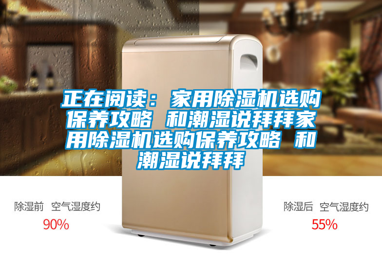 正在閱讀:家用除濕機選購保養攻略 和潮濕說拜拜家用除濕機選購保養攻略 和潮濕說拜拜