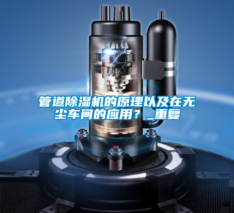 管道除濕機的原理以及在無塵車間的應(yīng)用？_重復(fù)