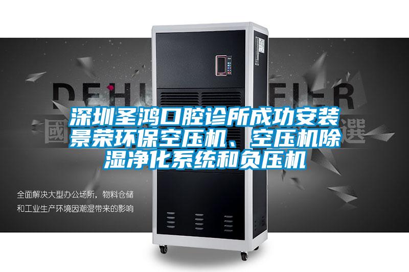 深圳圣鴻口腔診所成功安裝景榮環保空壓機、空壓機除濕凈化系統和負壓機