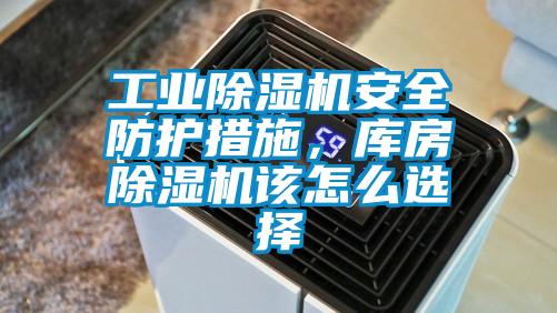 工業(yè)除濕機安全防護措施,庫房除濕機該怎么選擇