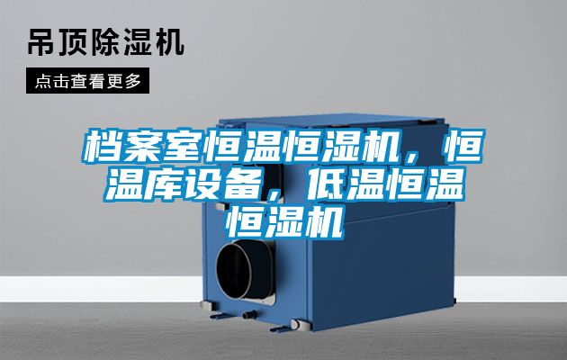 檔案室恒溫恒濕機，恒溫庫設(shè)備，低溫恒溫恒濕機