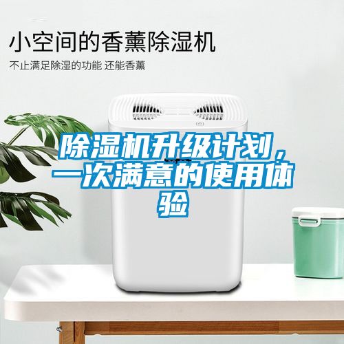 除濕機(jī)升級計劃,一次滿意的使用體驗