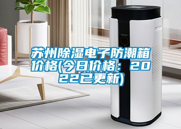 蘇州除濕電子防潮箱價(jià)格(今日價(jià)格：2022已更新)