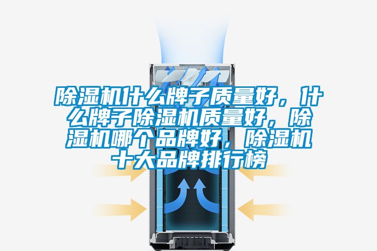 除濕機什么牌子質量好,什么牌子除濕機質量好,除濕機哪個品牌好,除濕機十大品牌排行榜