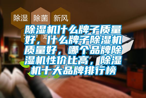 除濕機什么牌子質量好,什么牌子除濕機質量好,哪個品牌除濕機性價比高,除濕機十大品牌排行榜