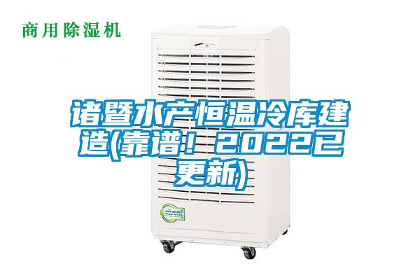 諸暨水產恒溫冷庫建造(靠譜!2022已更新)