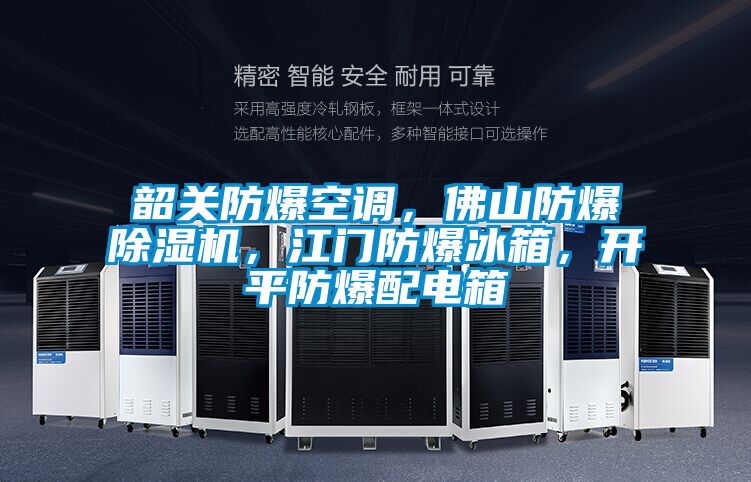 韶關(guān)防爆空調(diào)，佛山防爆除濕機(jī)，江門防爆冰箱，開(kāi)平防爆配電箱